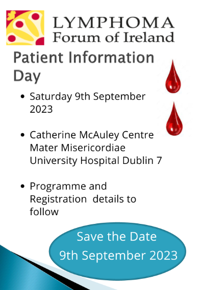 Poster outlining lymphoma forum of ireland patient info day. Poster lists bullet points of a) saturday 9th september, b) location being catherine McAuley Centre at the Mater Hospital, and c) programme  and registration details to follow.